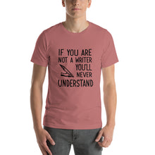 Load image into Gallery viewer, If you are not a writer, you'll never understand Unisex T-Shirt
