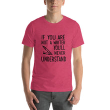 Load image into Gallery viewer, If you are not a writer, you'll never understand Unisex T-Shirt
